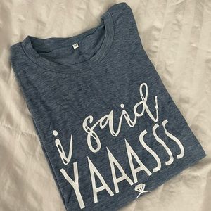I SAID YASSS SHIRT